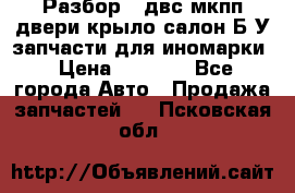 Разбор68 двс/мкпп/двери/крыло/салон Б/У запчасти для иномарки › Цена ­ 1 000 - Все города Авто » Продажа запчастей   . Псковская обл.